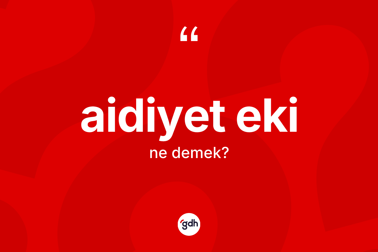 Aidiyet eki kelimesi nedir? Aidiyet eki kelimesinin TDK anlamı nedir?