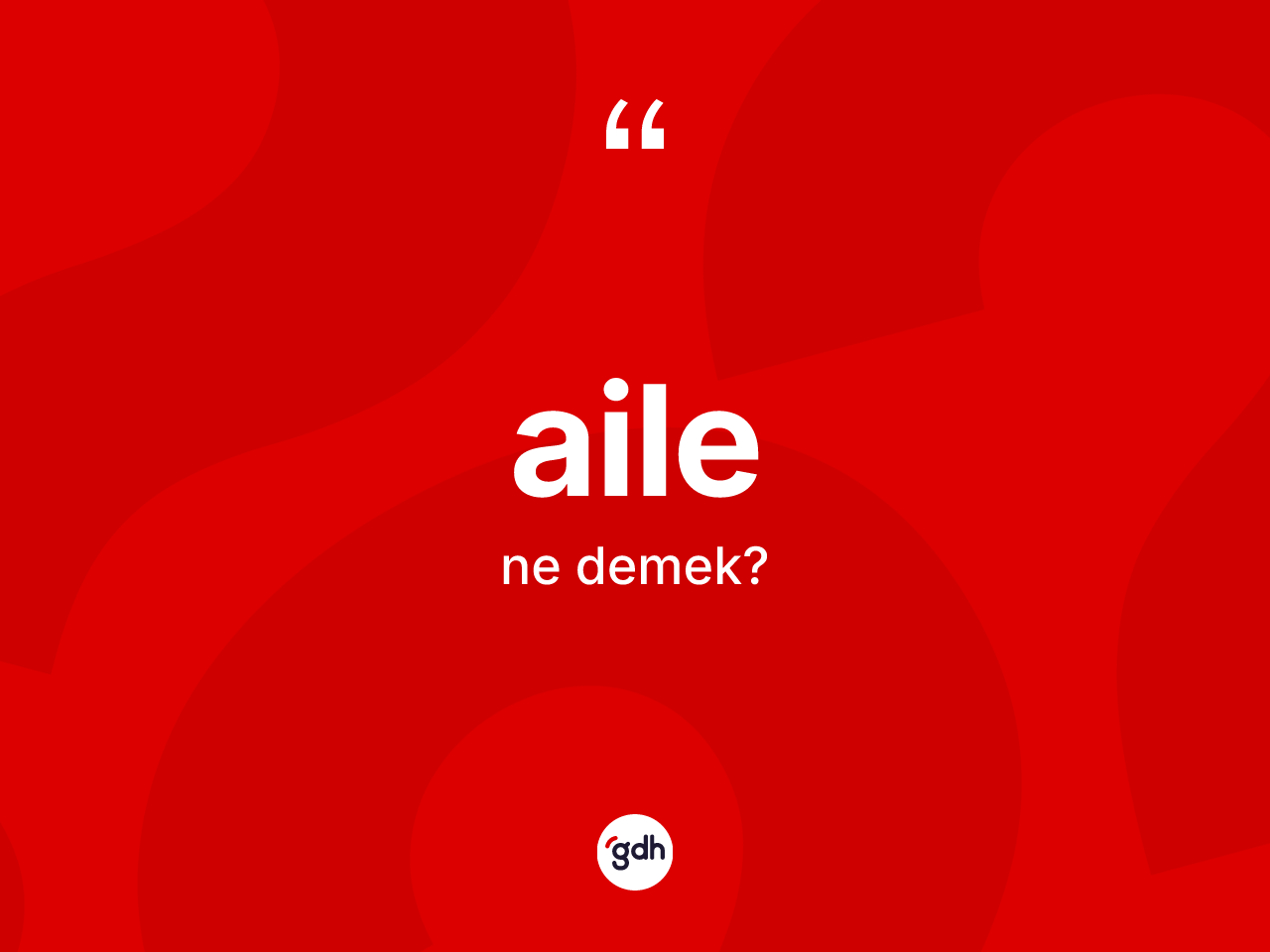 Aile kelimesi nedir? Ailenin TDK'ya göre anlamı nedir?