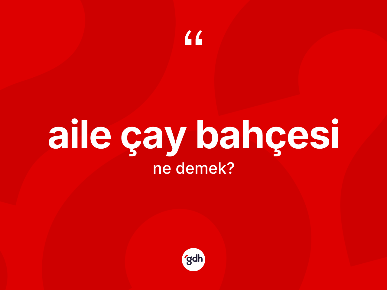 Aile çay bahçesi kelimesinin tanımı nedir? Aile çay bahçesi kelimesinin TDK'ya göre açıklaması nedir?