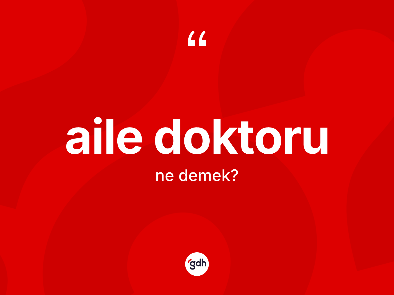 Aile doktoru kelimesi ne anlama gelir? Aile doktorunun halk arasındaki kullanımı nasıldır?