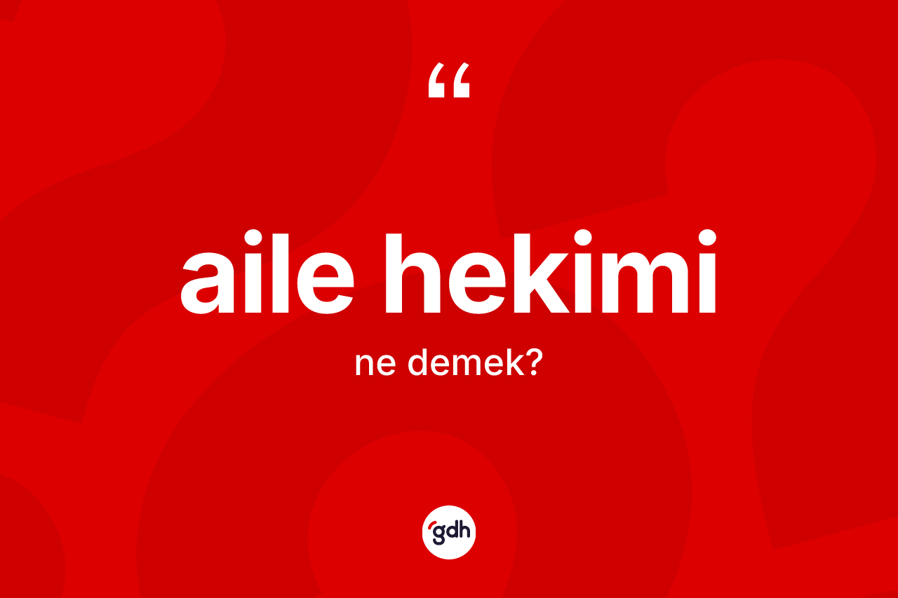 Aile hekimi kelimesi nedir? Aile hekiminin TDK'ya göre anlamı nedir?