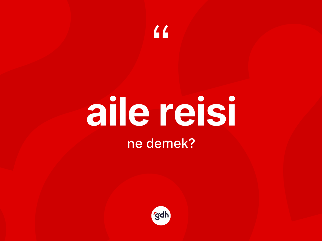 Aile reisi kelimesinin sözlükteki tanımı nedir? Aile reisi kelimesinin kaç farklı anlamı var?