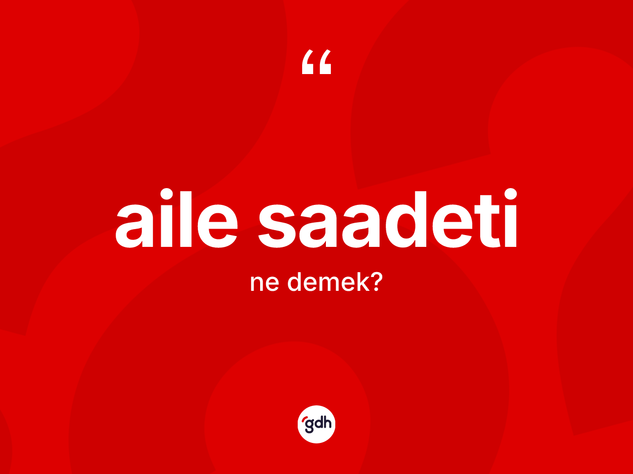 Aile saadeti kelimesi ne demek? Aile saadetinin kısaca tanımı nedir?