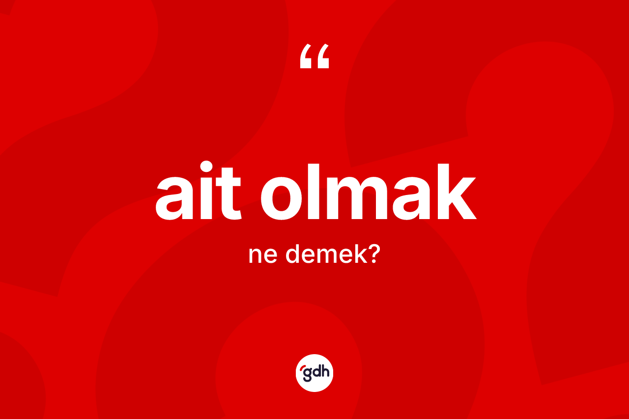 Ait olmak ne demektir? Ait olmak ifadesi hangi durumlarda kullanılır
