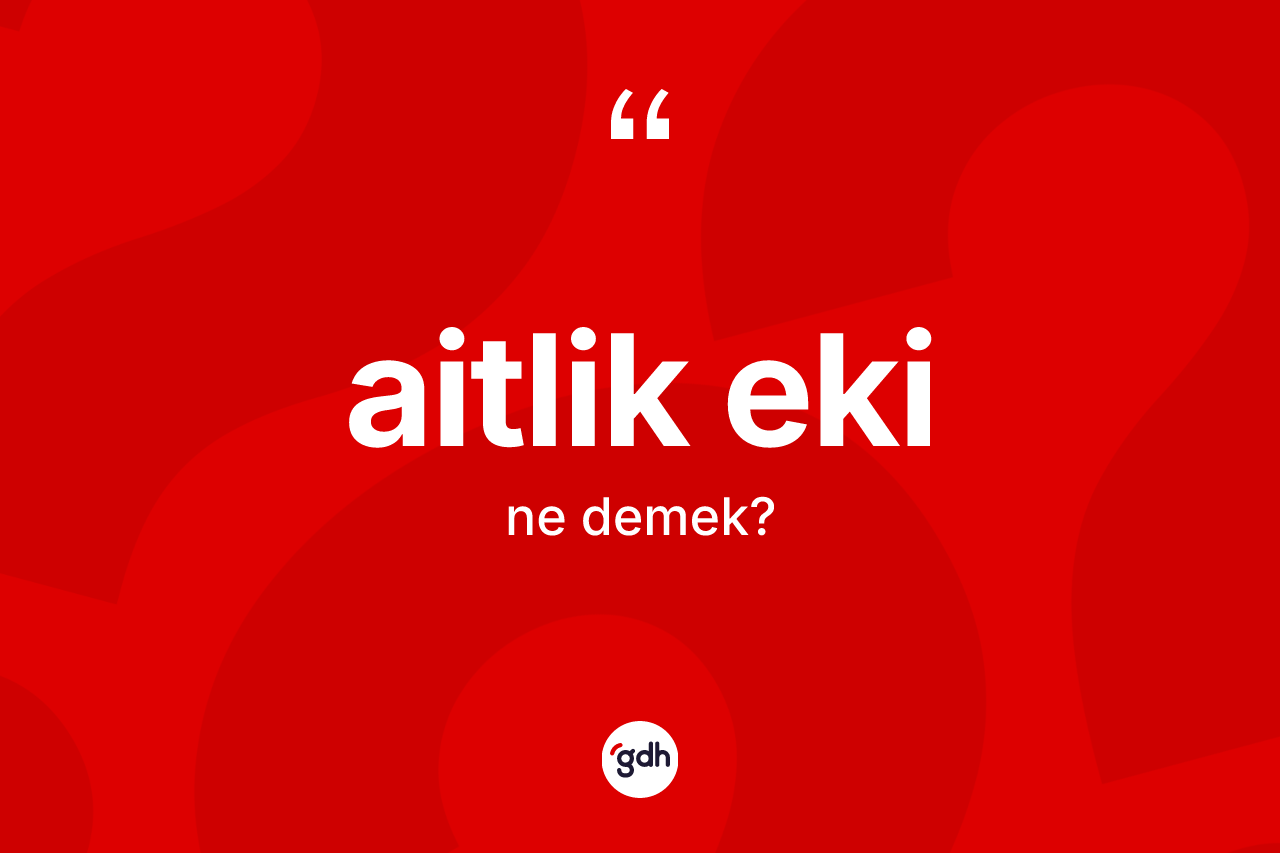 Aitlik eki kelimesinin anlamı nedir? Aitlik ekinin TDK'ya göre anlamı nedir?