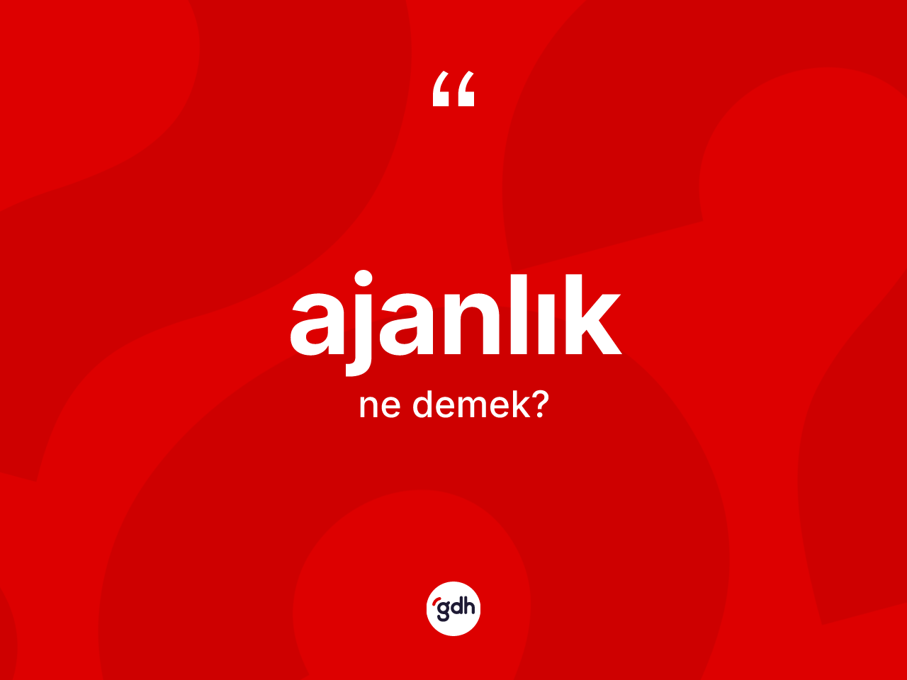 Ajanlık kelimesinin sözlükteki tanımı nedir? Ajanlığın halk arasındaki kullanımı nasıldır?