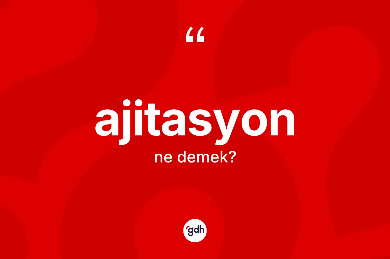 Ajitasyon kelimesinin anlamı nedir?