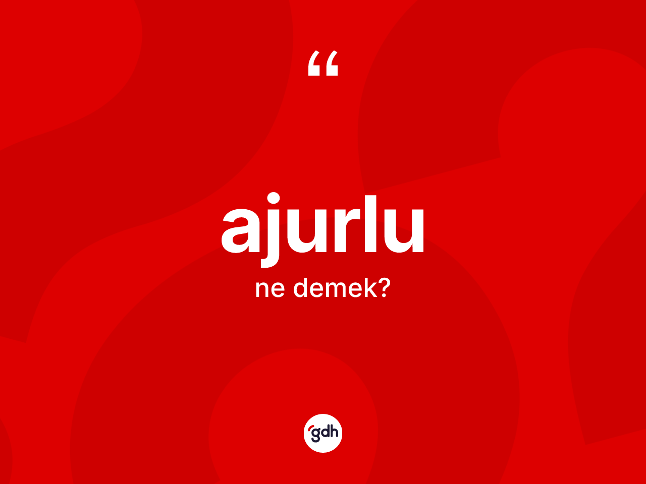 Ajurlu kelimesinin tanımı nedir? Ajurlunun sözlükteki anlamı nedir?