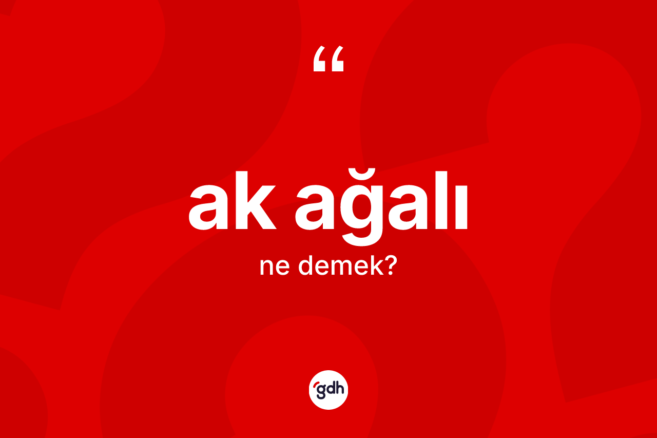 Ak ağalı ne anlama gelir?