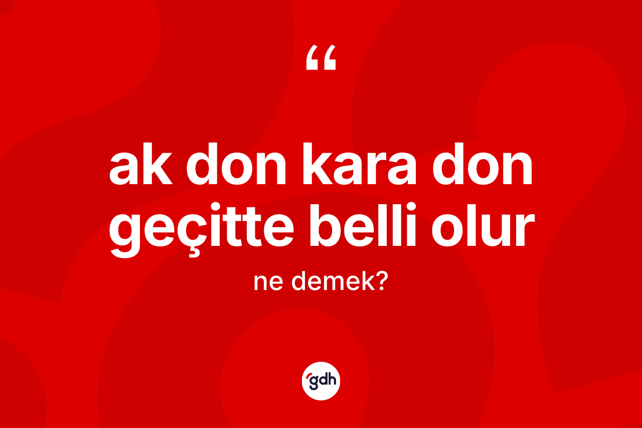 Ak don kara don geçitte belli olur ifadesinin tanımı nedir?