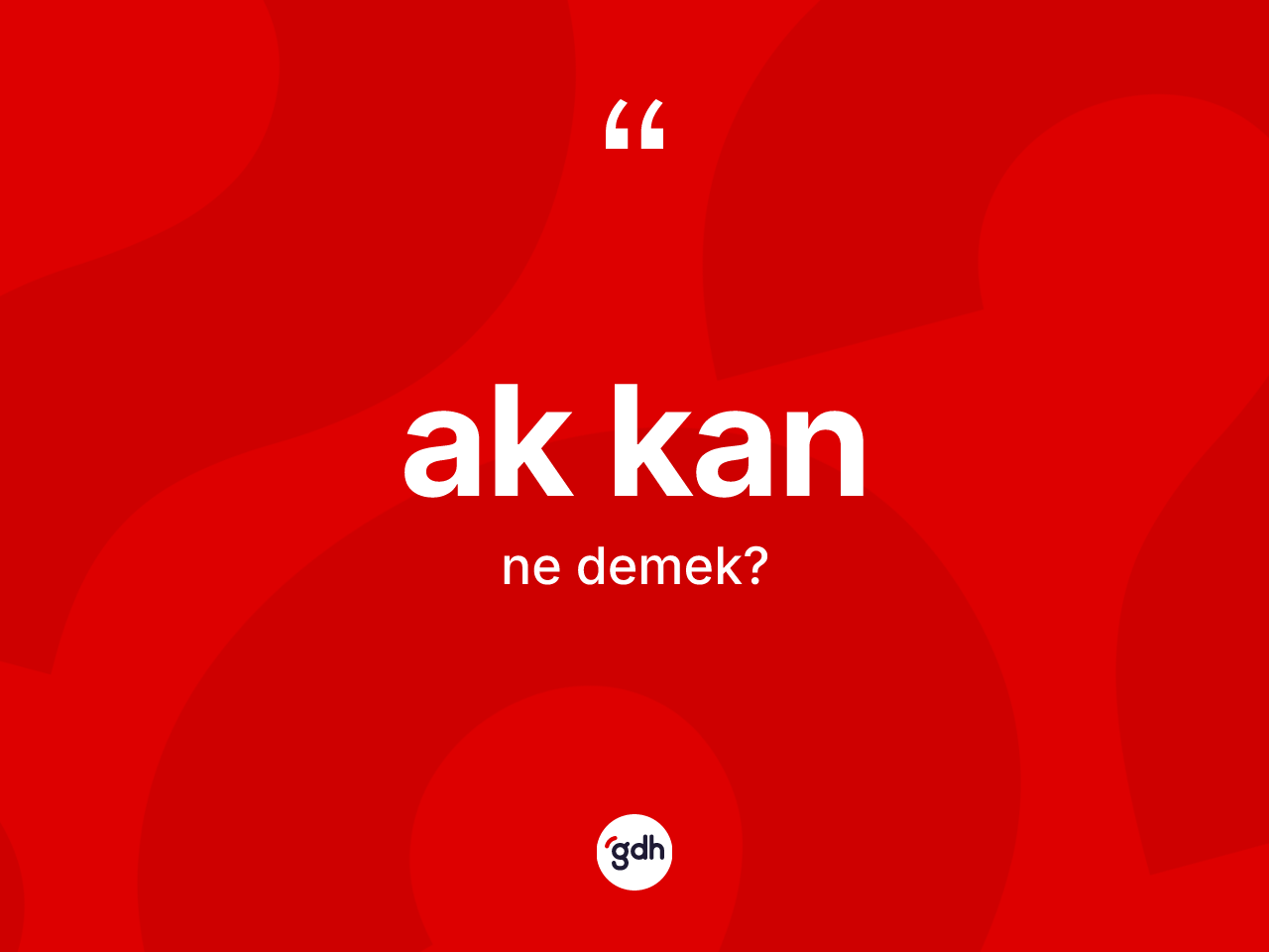 Ak kan ne anlama gelir? Ak kanın TDK'ya göre anlamı nedir?