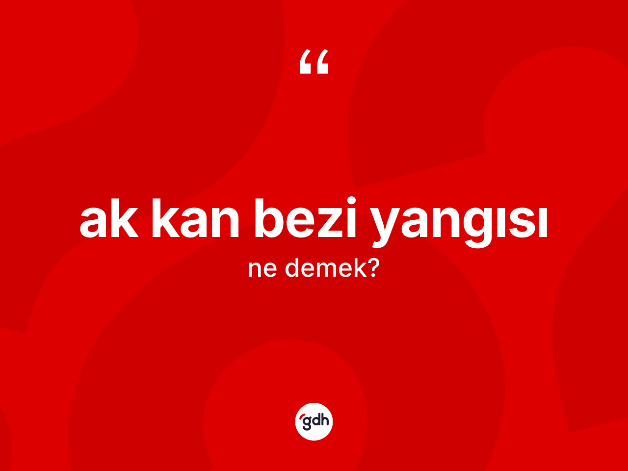 Ak kan bezi yangısı kelimesinin tanımı nedir? Ak kan bezi yangısının TDK'ya göre anlamı nedir?