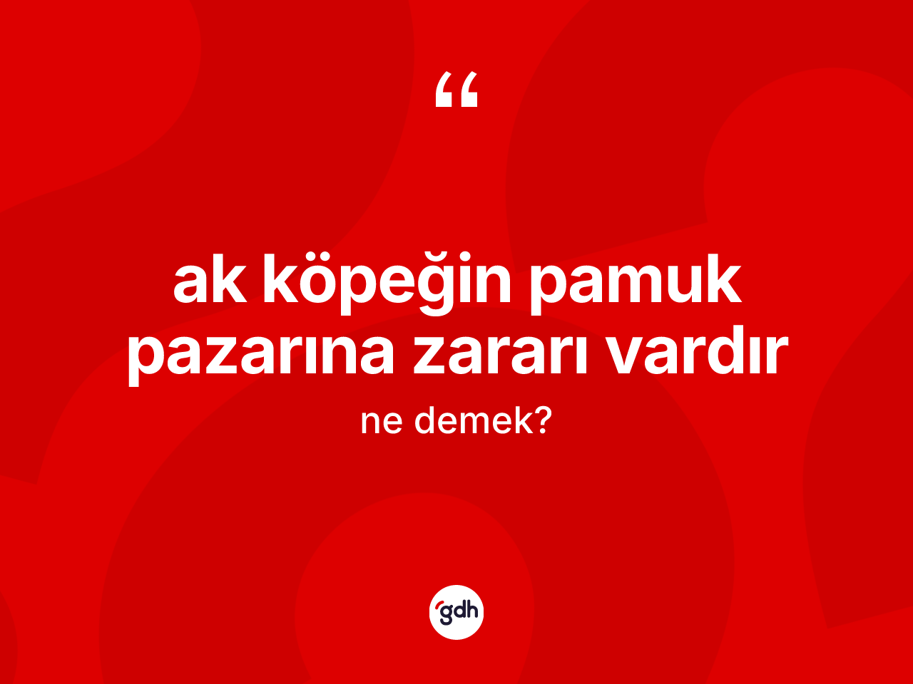 Ak köpeğin pamuk pazarına zararı vardır ifadesinin tanımı nedir? Ak köpeğin pamuk pazarına zararı vardır sözünün TDK anlamı nedir?