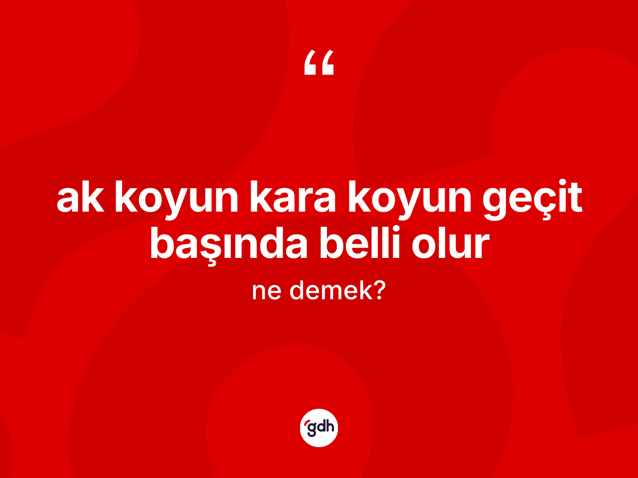 Ak koyun kara koyun geçit başında belli olur sözü ne demektir? Ak koyun kara koyun geçit başında belli olur sözünün TDK açıklaması nedir?