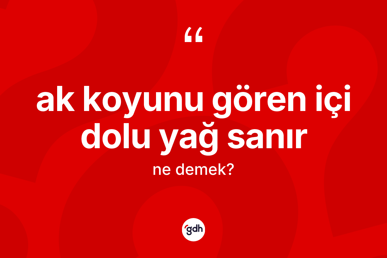 Ak koyunu gören içi dolu yağ sanır ne demek? Ak koyunu gören içi dolu yağ sanır ifadesinin TDK açıklaması nedir?