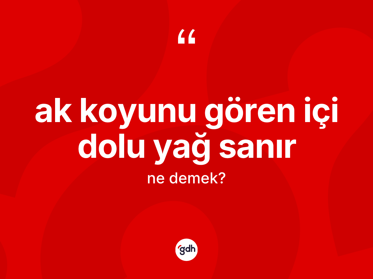 Ak koyunu gören içi dolu yağ sanır ne demek? Ak koyunu gören içi dolu yağ sanır ifadesinin TDK açıklaması nedir?