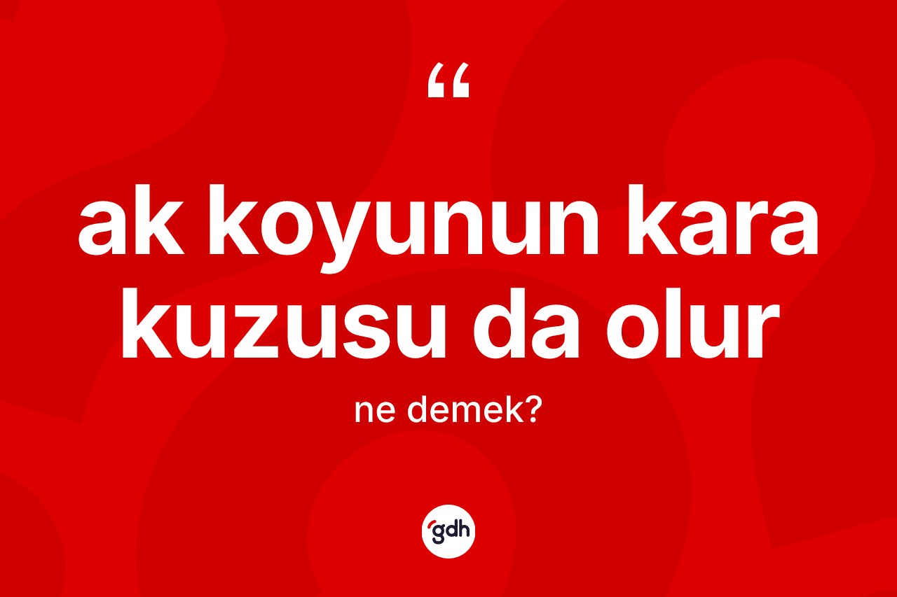 Ak koyunun kara kuzusu da olur deyiminin açıklaması nedir?