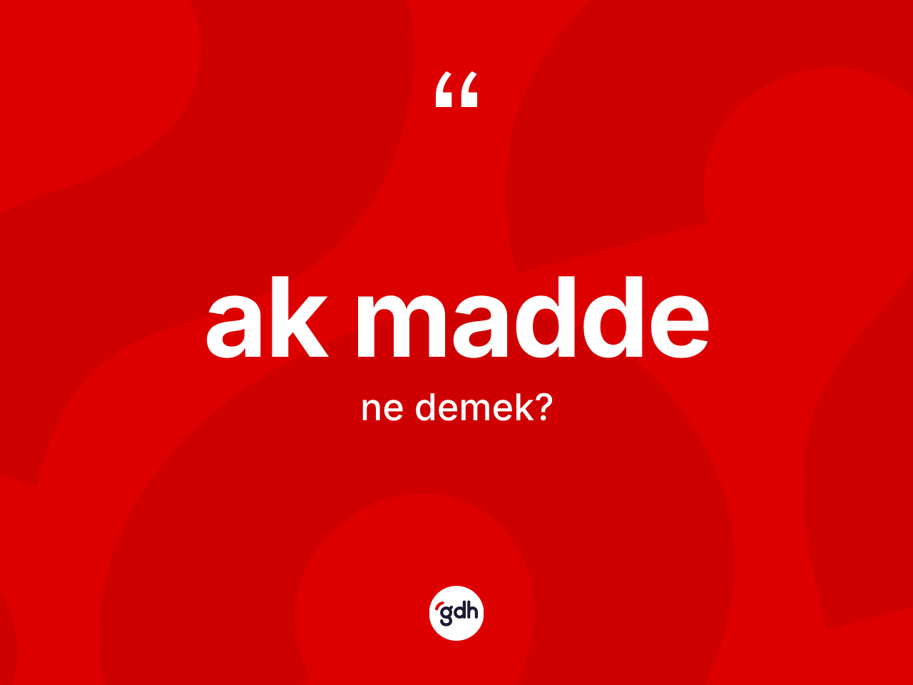 Ak madde kelimesinin sözlükteki tanımı nedir? Ak madde kelimesinin TDK anlamı nedir?
