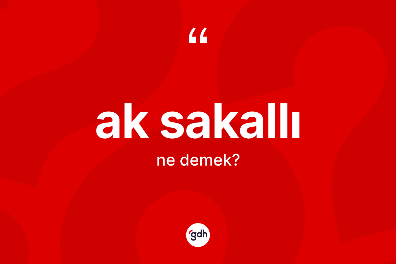 Ak sakallı kelimesinin anlamı nedir? Ak sakallının TDK'ya göre anlamı nedir?