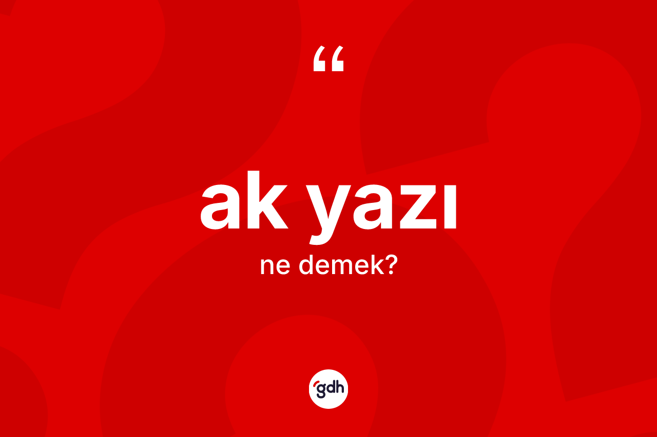 Ak yazı kelimesi ne demek? Ak yazının sözlükteki anlamı nedir?