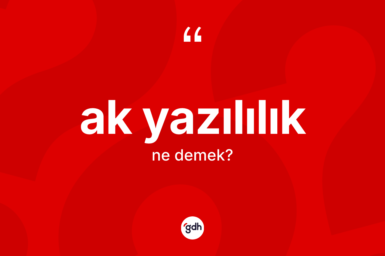 Ak yazılılık kelimesinin tanımı nedir? Ak yazılılığın TDK'ya göre anlamı nedir?