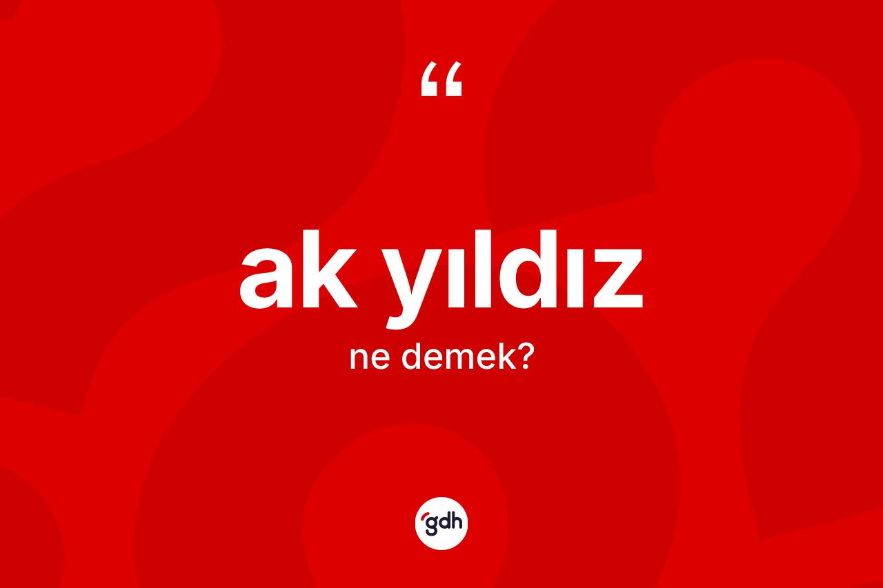 Ak Yıldız kelimesinin sözlükteki tanımı nedir? Ak Yıldız'ın kısaca tanımı nedir?