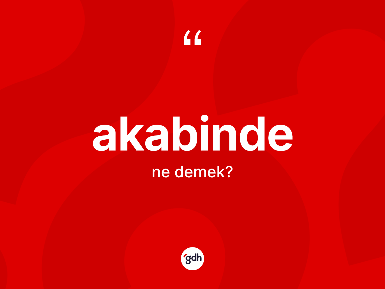 Akabinde kelimesinin sözlükteki tanımı nedir? Akabindenin TDK'ya göre anlamı nedir?