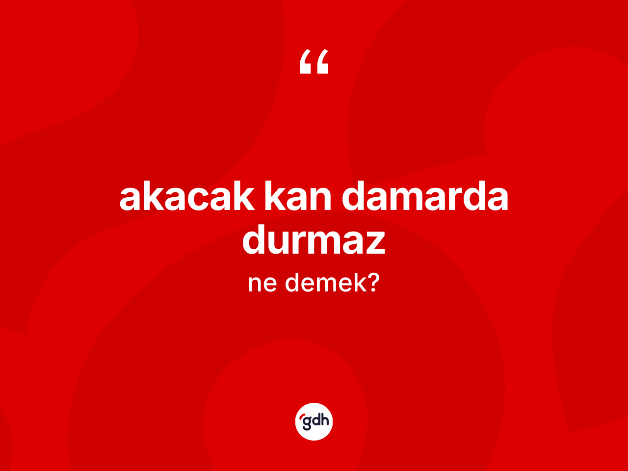 Akacak kan damarda durmaz ifadesinin tanımı nedir? Akacak kan damarda durmaz sözü nerede kullanılır?