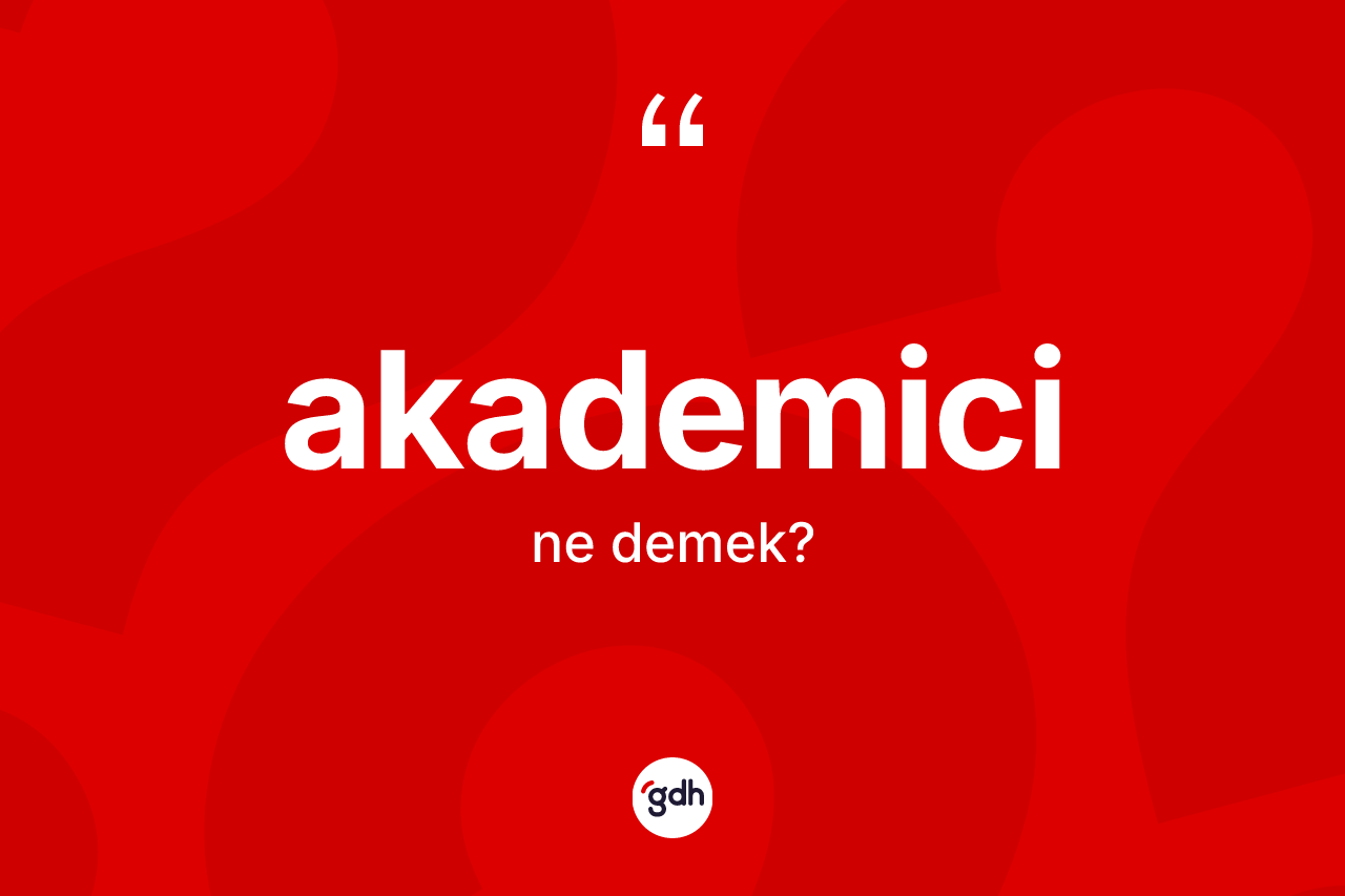 Akademici ne demek? Akademicinin TDK'ya göre anlamı nedir?