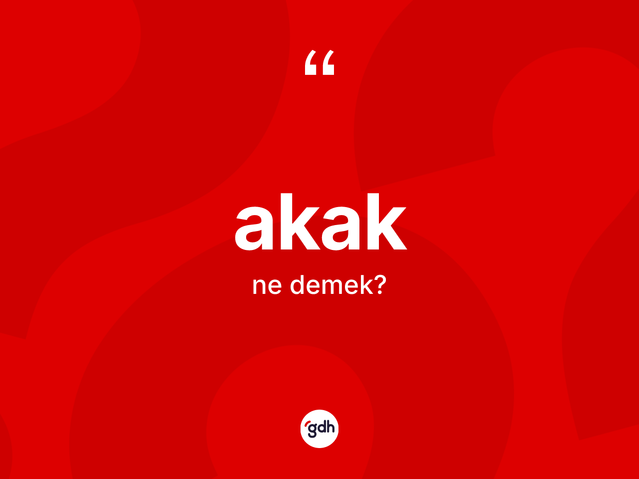Akak ne demek? Akağın sözlükteki anlamı nedir?