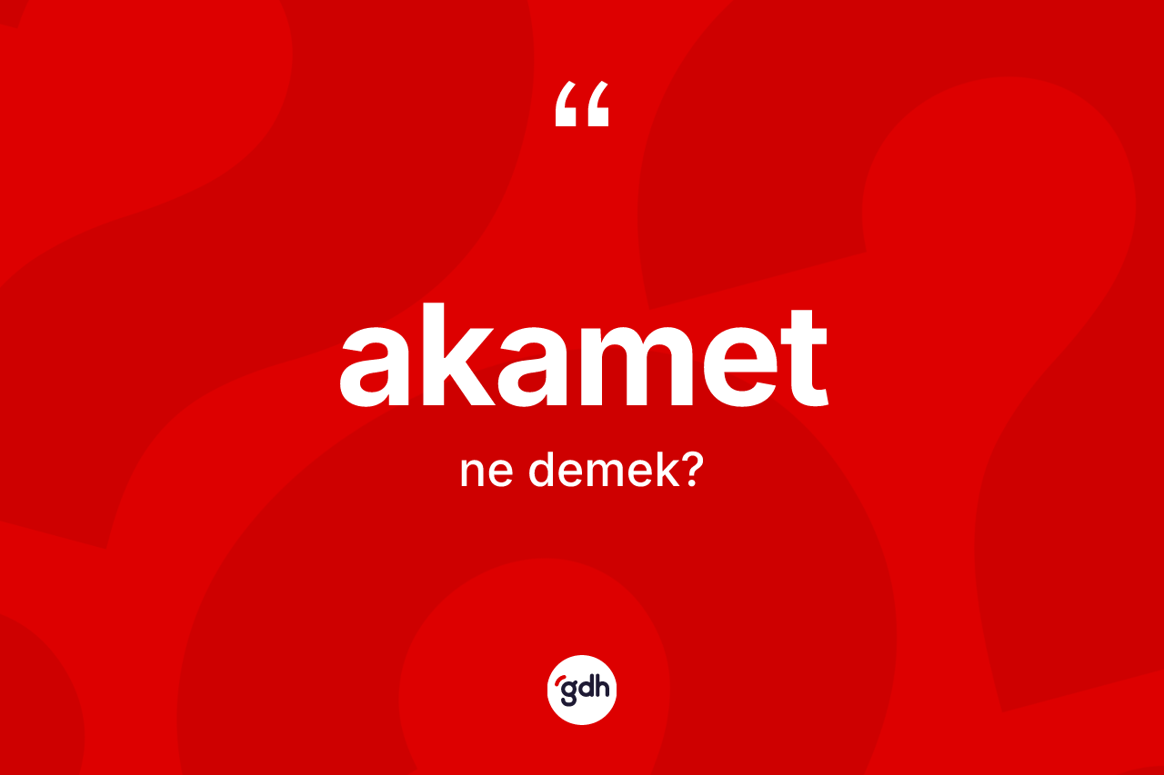 Akamet kelimesi ne anlama gelir? Akametin sözlükteki anlamı nedir?