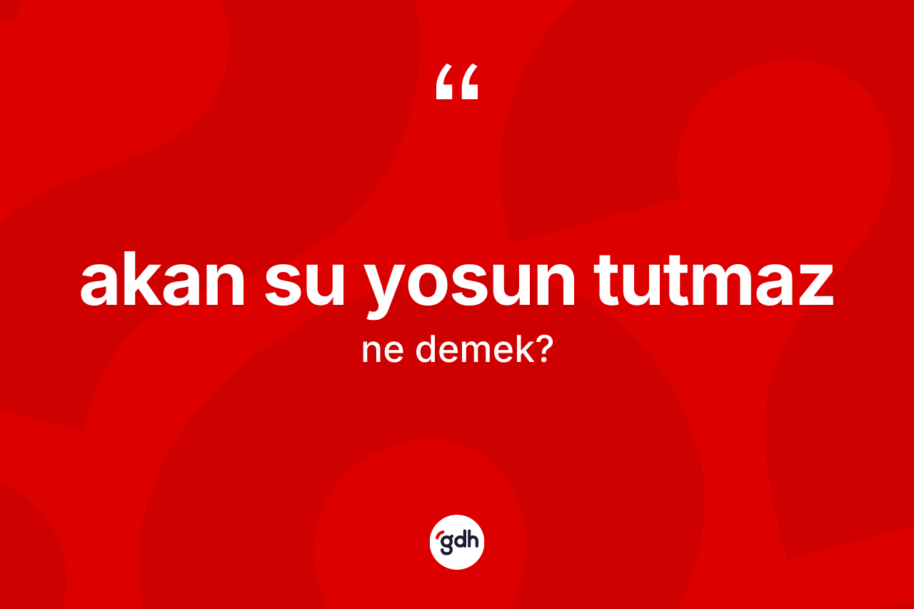 Akan su yosun tutmaz ifadesinin anlamı nedir? Akan su yosun tutmaz sözünün TDK açıklaması nedir?