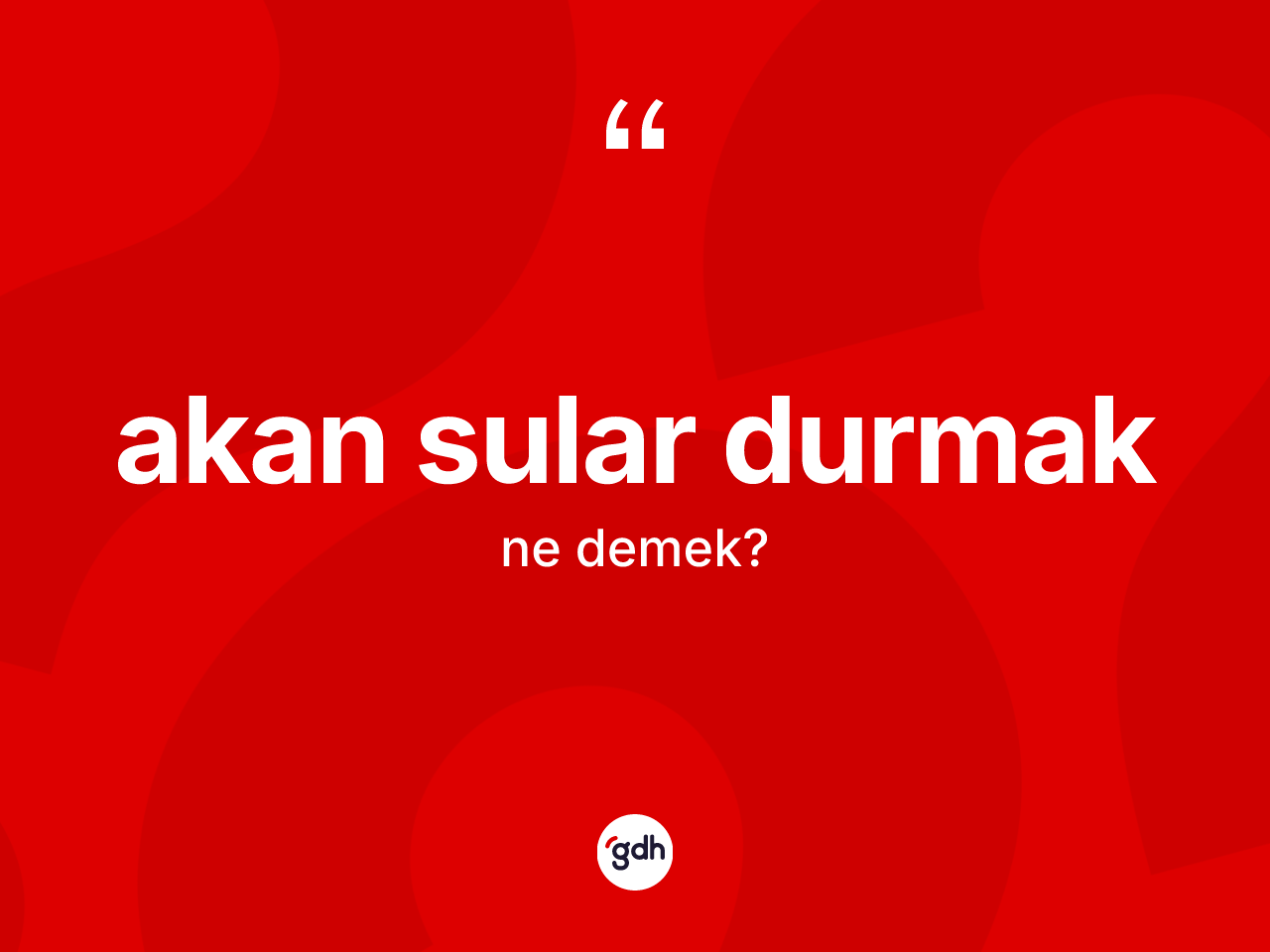Akan sular durmak ifadesinin kısaca tanımı nedir? Akan sular durmak ifadesi hangi durumlarda kullanılır
