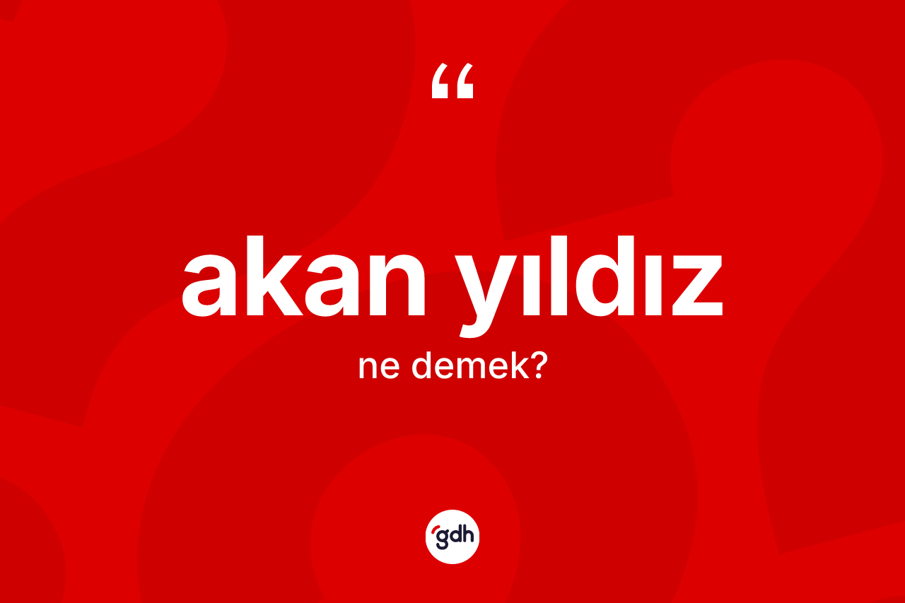 Akan yıldız kelimesinin tanımı nedir? Akan yıldızın halk arasındaki kullanımı nasıldır?