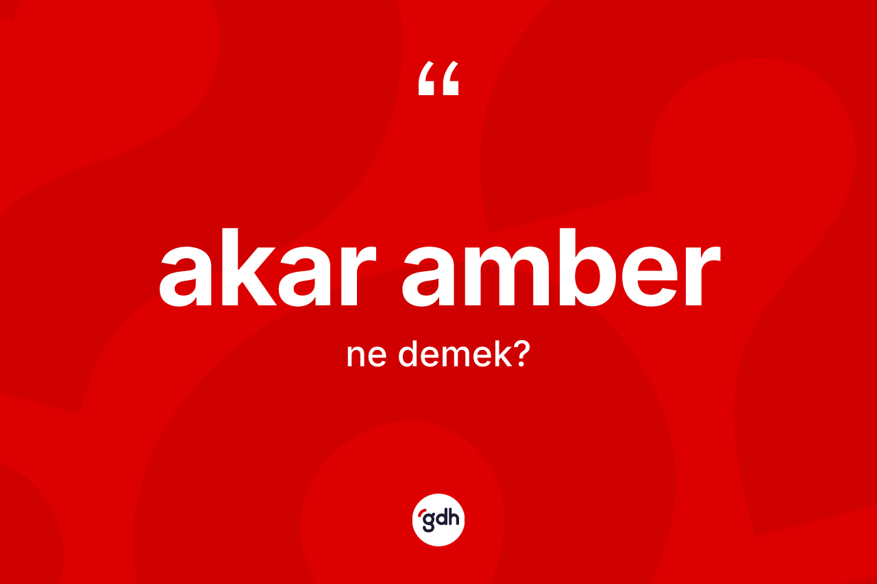 Akar amber ne demek?