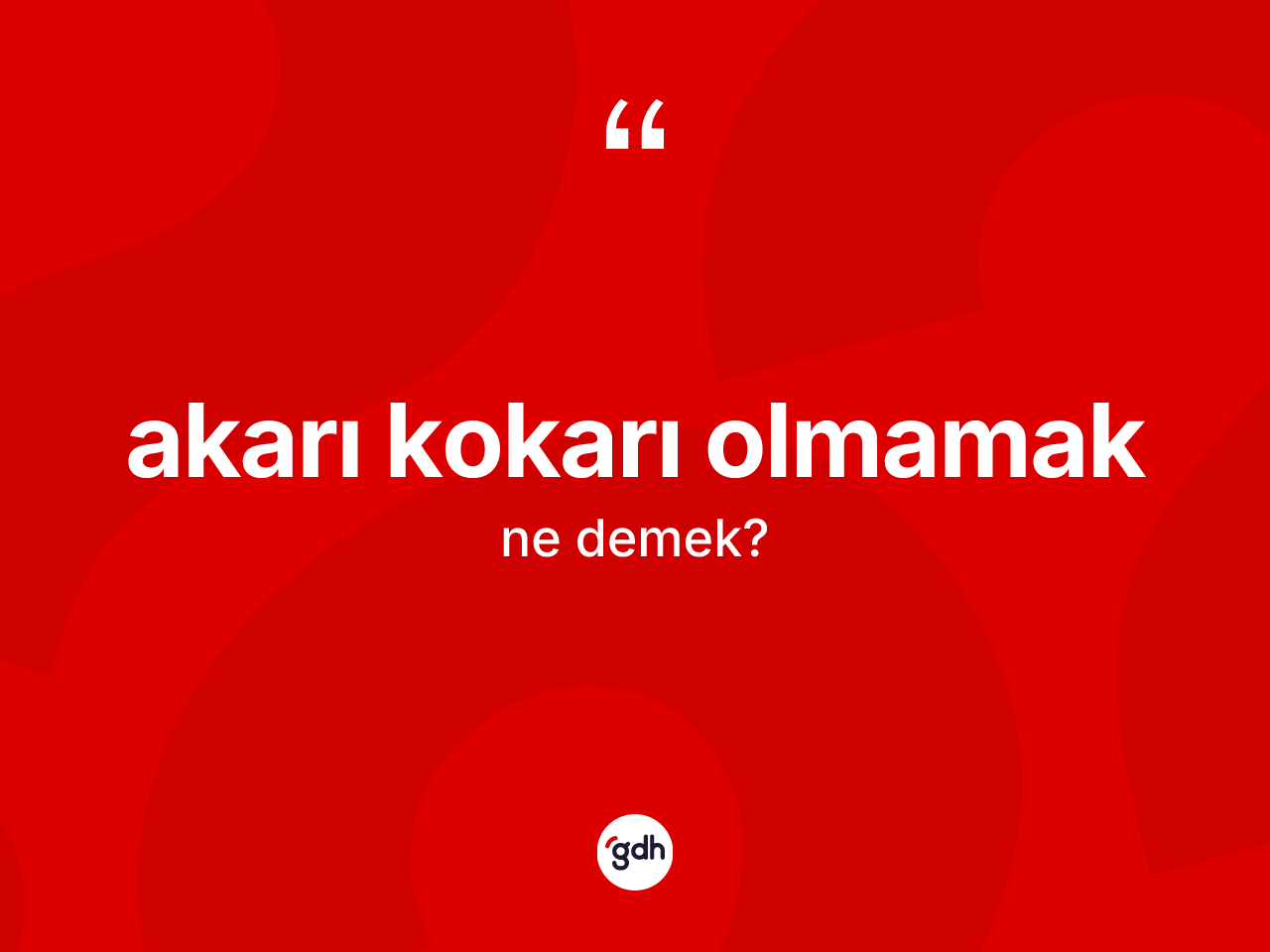 Akarı kokarı olmamak ifadesinin sözlükteki anlamı nedir? Akarı kokarı olmamak ifadesi nerede kullanılır?