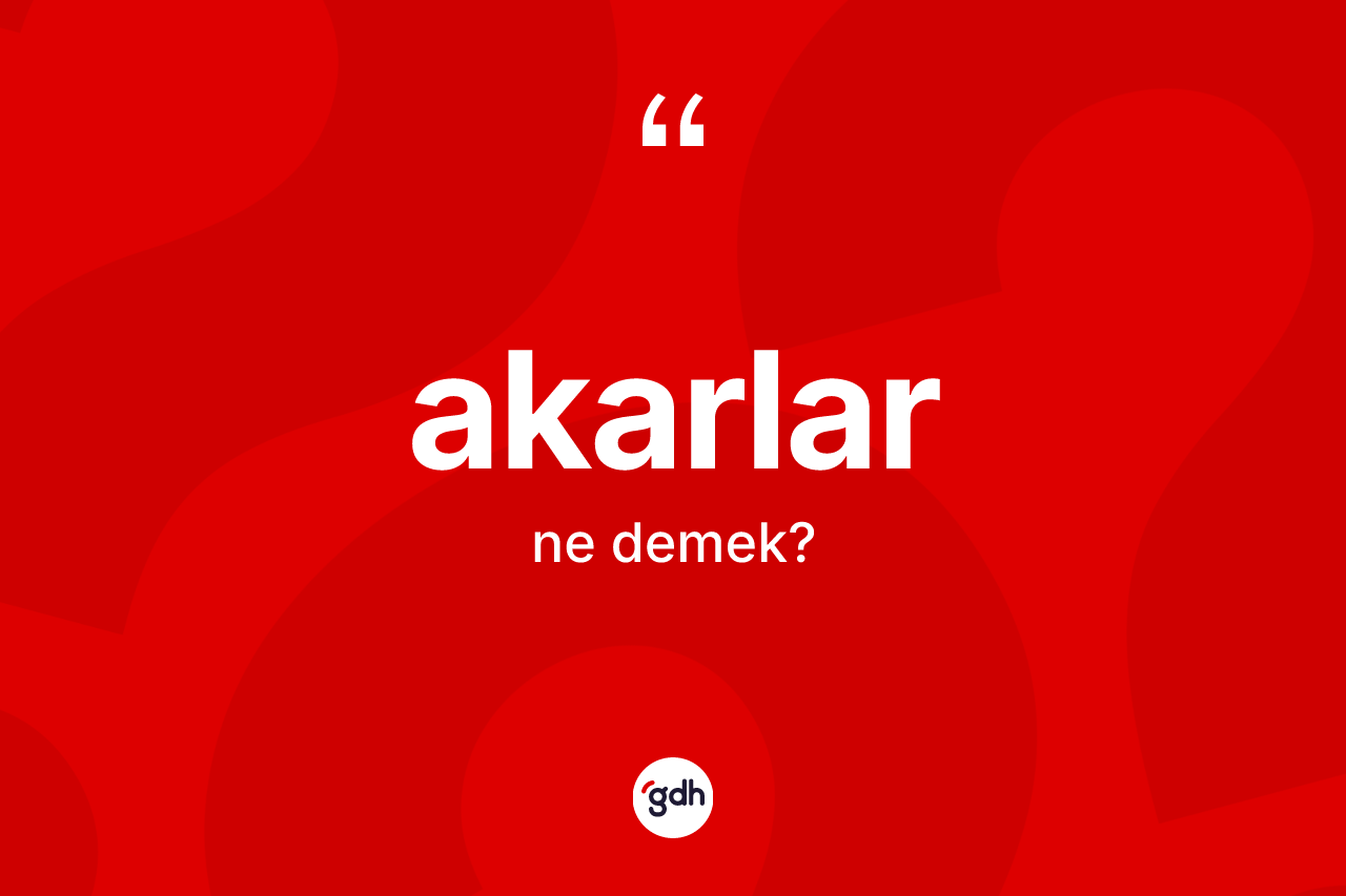 Akarlar kelimesi nedir?