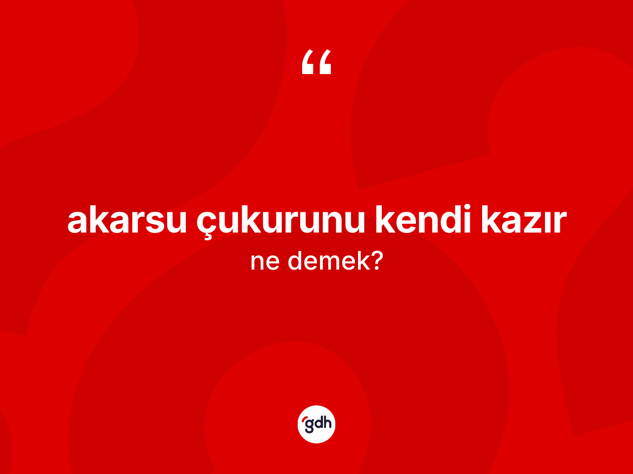 Akarsu çukurunu kendi kazır ifadesi ne anlama gelir? Akarsu çukurunu kendi kazır ifadesinin sözlük anlamı nedir?