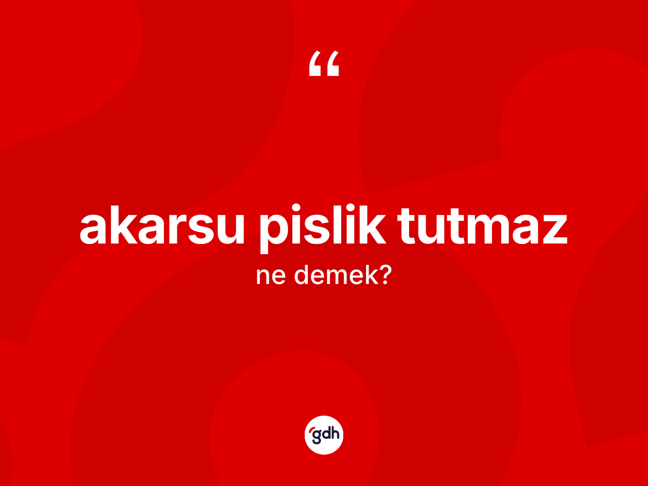 Akarsu pislik tutmaz ifadesinin kısaca anlamı nedir? Akarsu pislik tutmaz sözünün TDK'ya göre anlamı nedir?