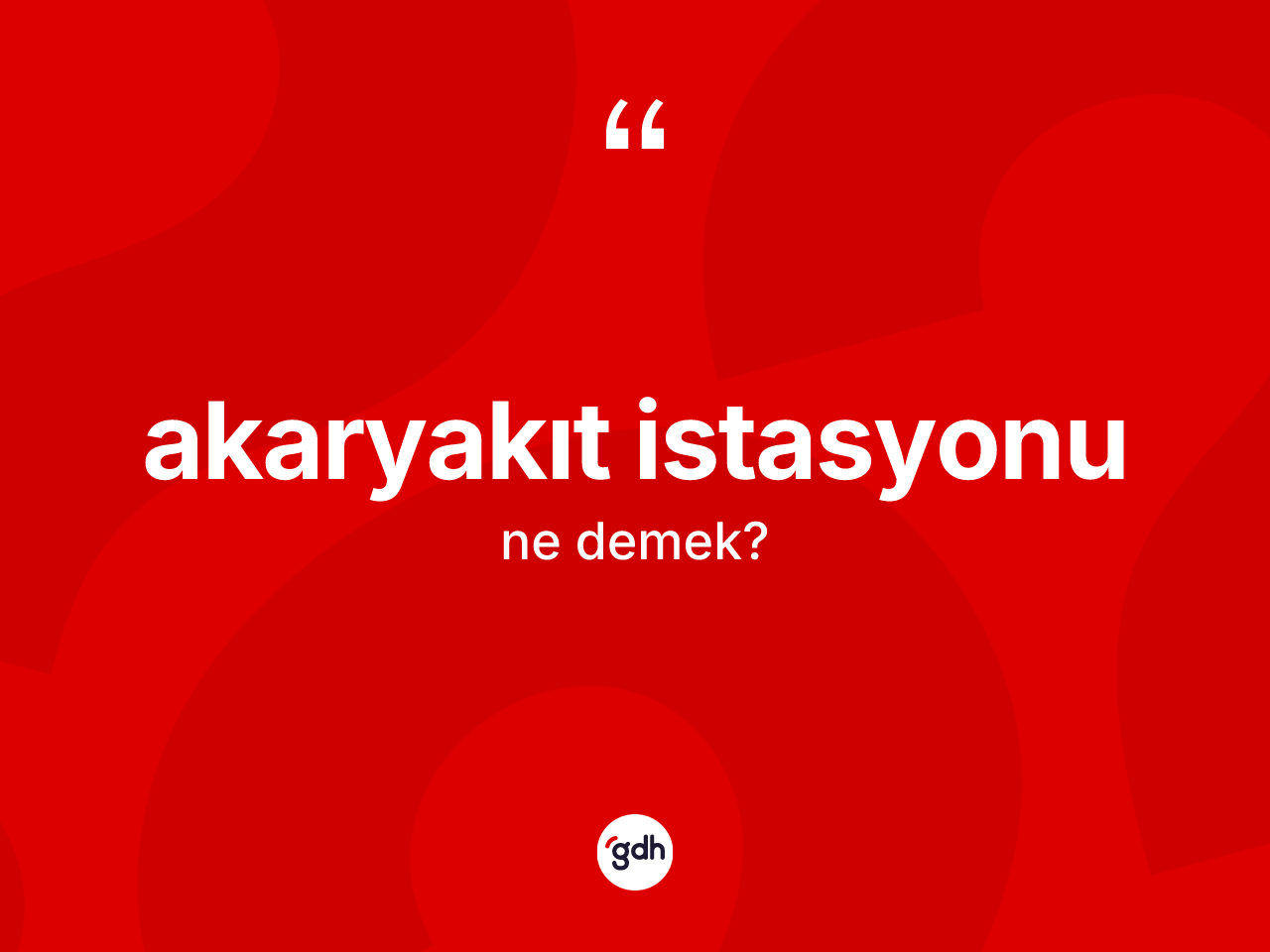 Akaryakıt istasyonu kelimesinin anlamı nedir? Akaryakıt istasyonunun sözlükteki anlamı nedir?
