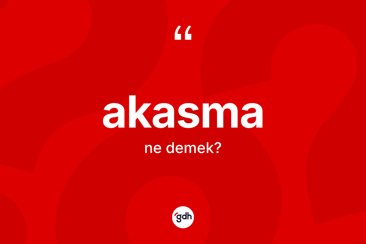 Akasma ne demek? Akasmanın TDK'ya göre anlamı nedir?