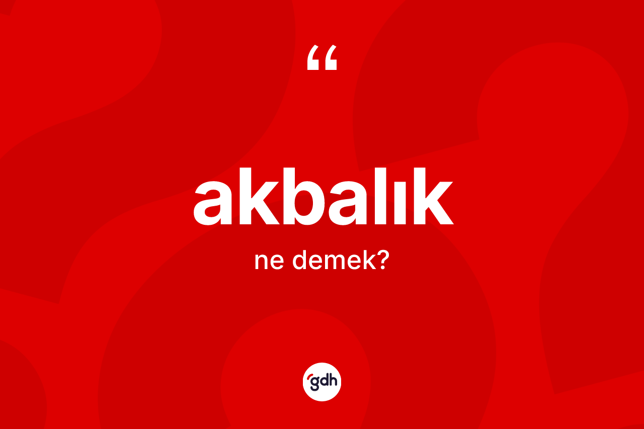 Akbalık kelimesi nedir? Akbalığın TDK'ya göre anlamı nedir?