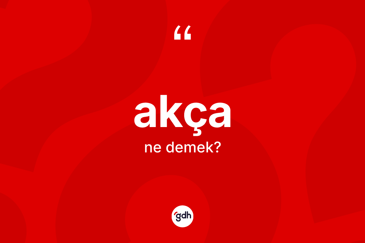 Akça kelimesi ne demek? Akça kelimesinin TDK anlamı nedir?
