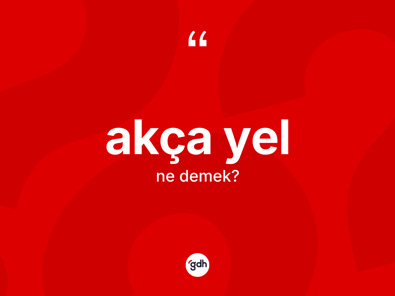 Akça yel kelimesinin anlamı nedir? Akça yelin TDK'ya göre anlamı nedir?