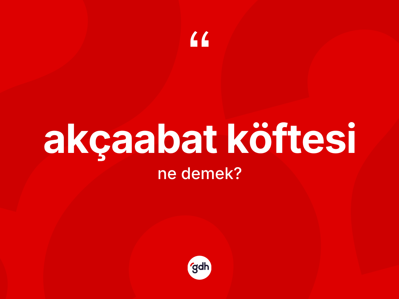 Akçaabat köftesi kelimesinin tanımı nedir? Akçaabat köftesinin halk arasındaki kullanımı nasıldır?