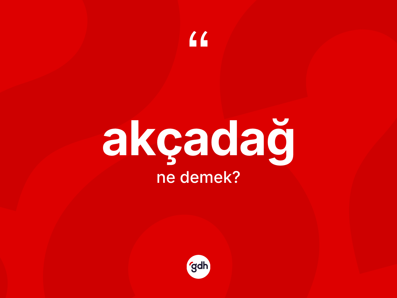 Akçadağ kelimesinin anlamı nedir? Akçadağ kelimesinin TDK'ya göre açıklaması nedir?