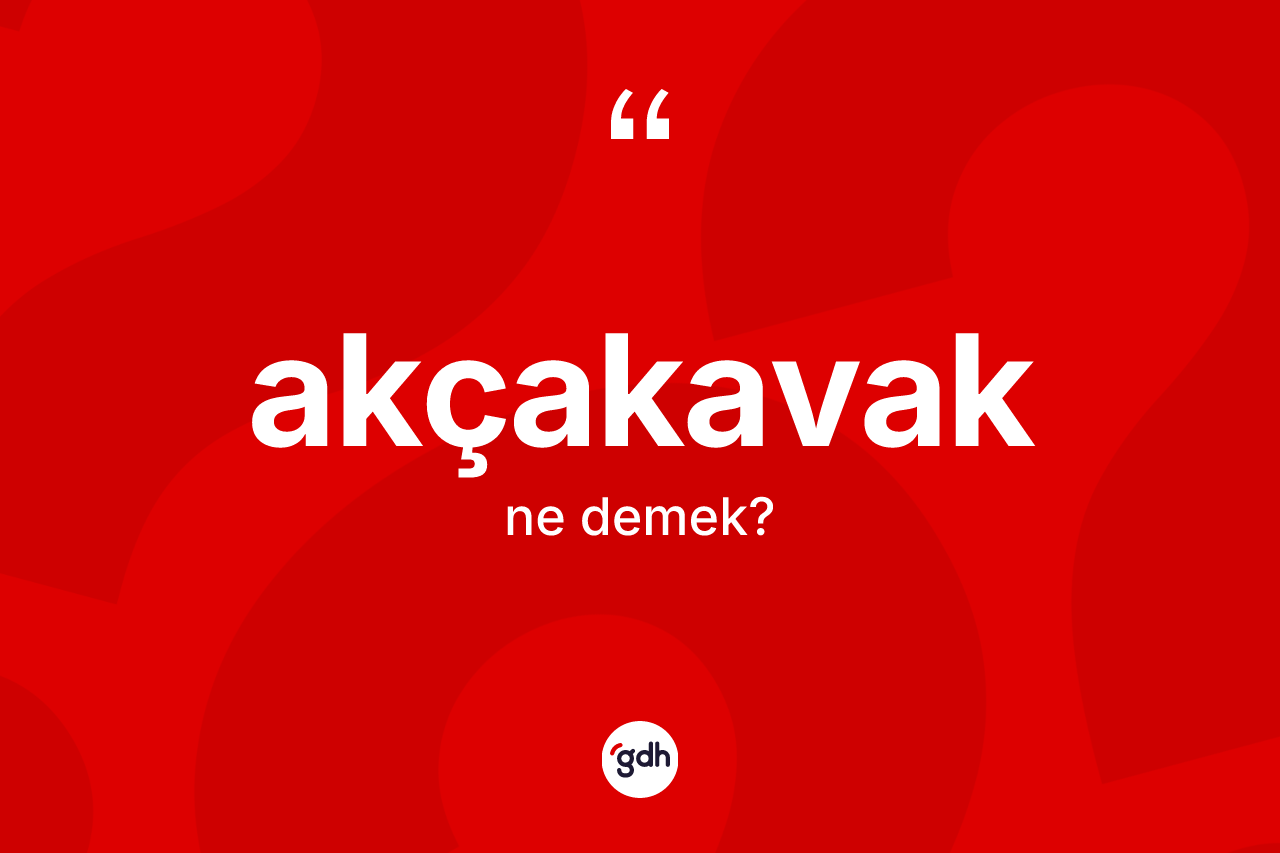 Akçakavak kelimesi nedir?