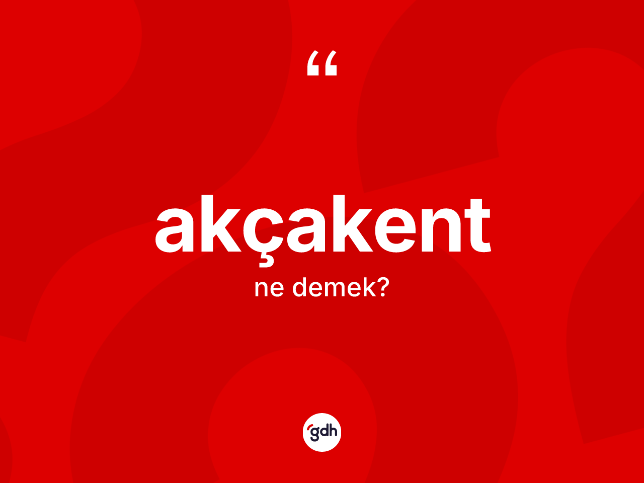 Akçakent kelimesinin sözlükteki tanımı nedir? Akçakent'in kısaca tanımı nedir?