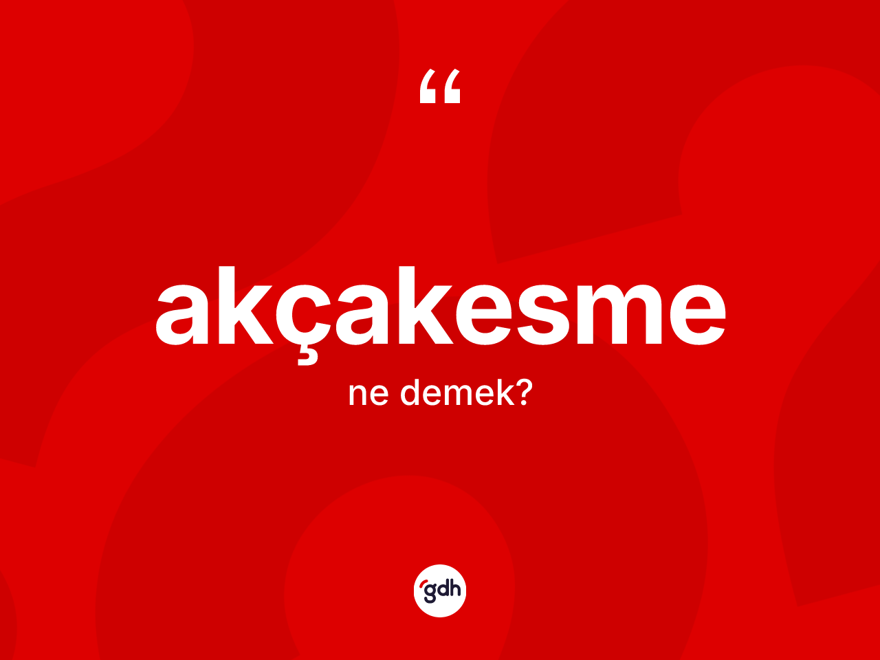 Akçakesme kelimesi ne demek? Akçakesmenin TDK'ya göre anlamı nedir?