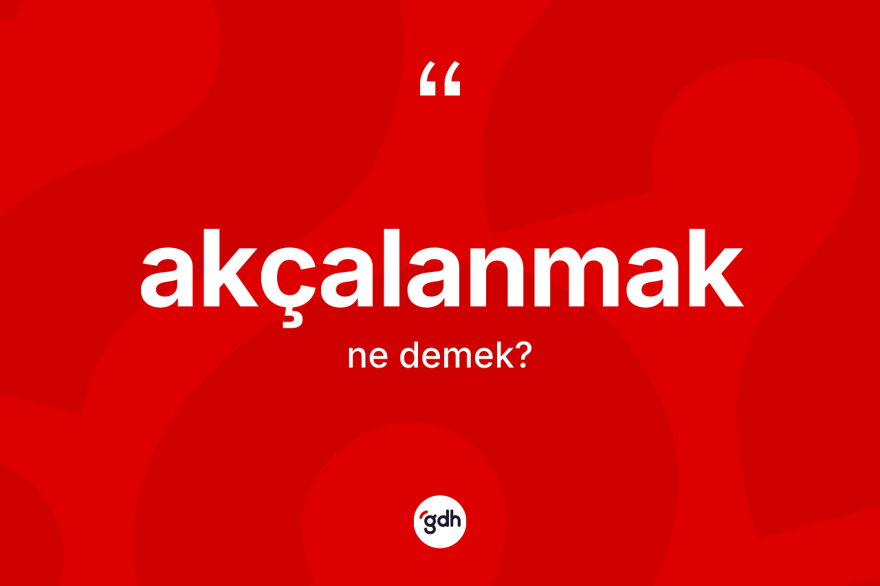 Akçalanmak ne anlama gelir?